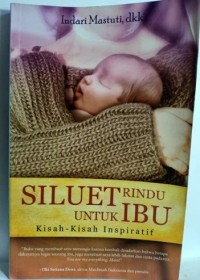 Siluet Rindu Untuk Ibu. Kisah-Kisah Inspiratif [ kelas 7-8-9 ]