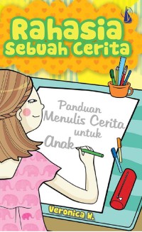 Rahasia Sebuah Cerita Panduan Menulis Cerita untuk Anak  [kelas 4-5-6]