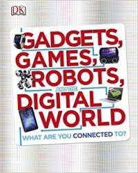 Gadgets, Games, Robots, and the Digital World - What are you connected to?