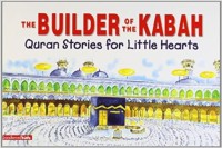 The Builder of the Kabah Quran Stories for Little Hearts [kelas 4-5-6]